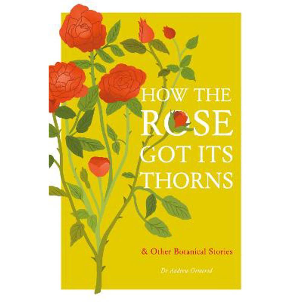 How the Rose Got Its Thorns: And Other Botanical Stories (Hardback) - Dr Andrew Ormerod